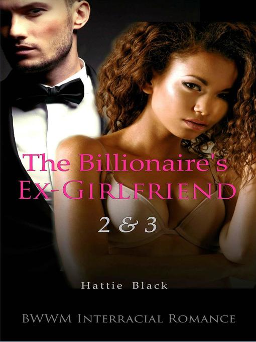 Title details for The Billionaire's Ex-Girlfriend 2 & 3 (BWWM Interracial Romance) by Hattie Black - Available